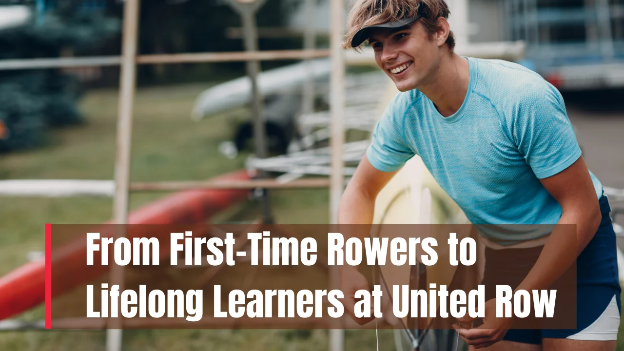 From First-Time Rowers to Lifelong Learners at United Row