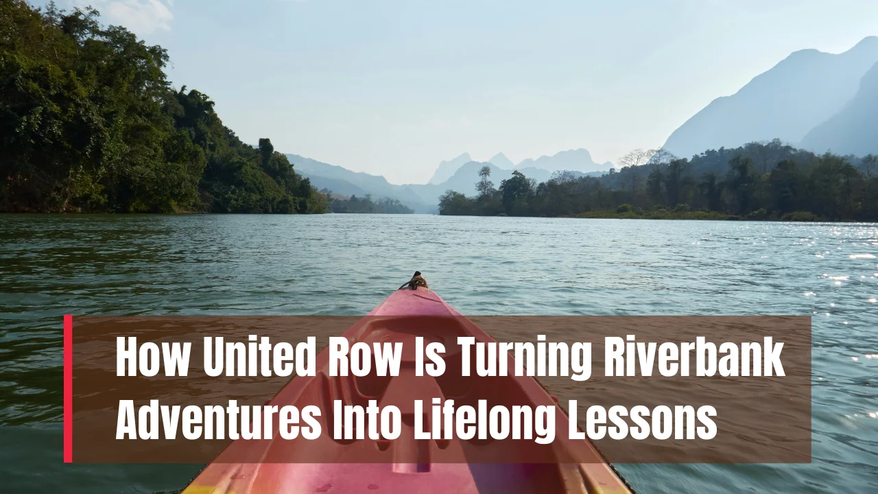 From Riverbanks to Life Lessons Learned at United Row