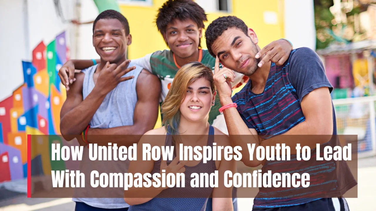 United Row Inspires Youth to Lead With Compassion and Confidence