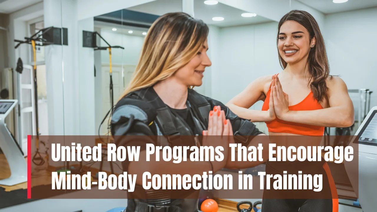 United Row Programs That Encourage Mind-Body Connection in Training